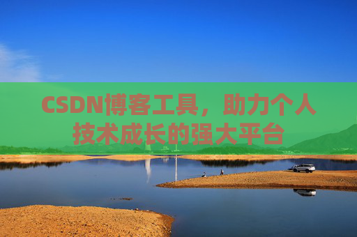 CSDN博客工具，助力个人技术成长的强大平台